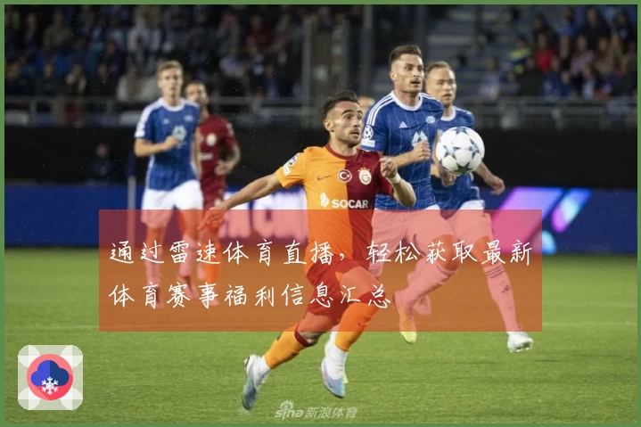 通过雷速体育直播，轻松获取最新体育赛事福利信息汇总