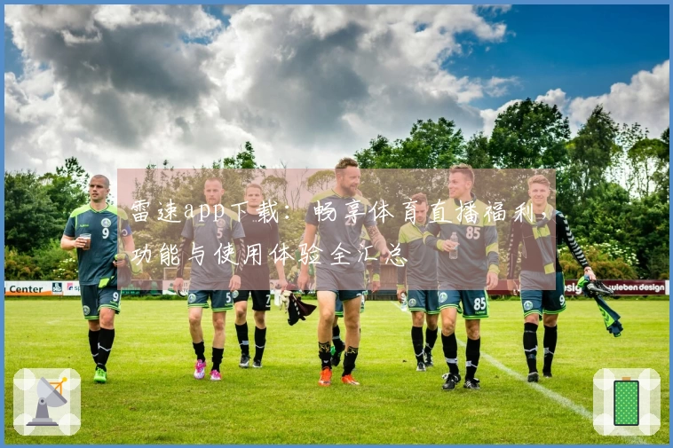 雷速app下载：畅享体育直播福利，功能与使用体验全汇总