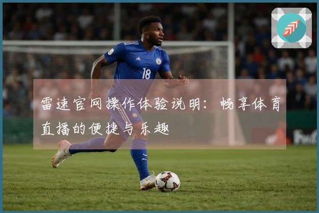 雷速官网操作体验说明：畅享体育直播的便捷与乐趣