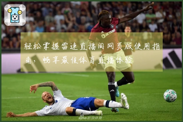 轻松掌握雷速直播间网页版使用指南，畅享最佳体育直播体验