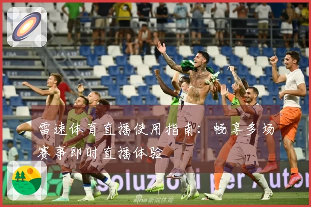 雷速体育直播使用指南：畅享多场赛事即时直播体验