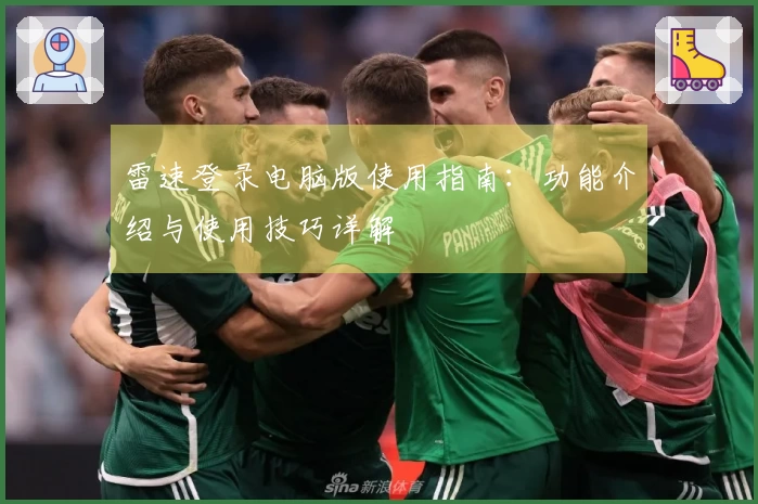 雷速登录电脑版使用指南：功能介绍与使用技巧详解