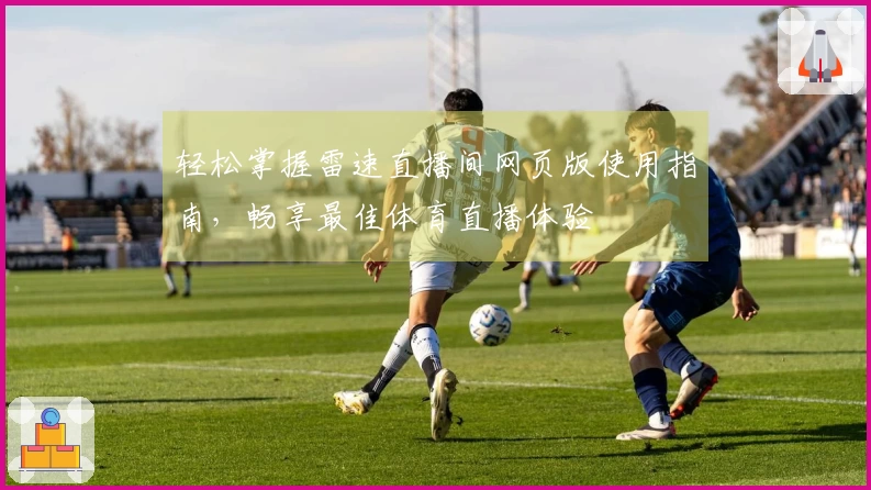 轻松掌握雷速直播间网页版使用指南，畅享最佳体育直播体验